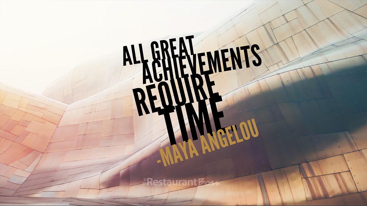 all-great-achievements-require-time-maya-angelou-the-restaurant-boss