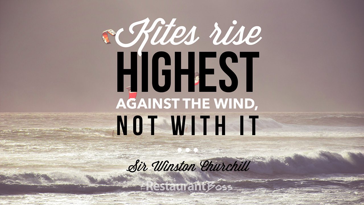 “Kites rise highest against the wind, not with it” - Sir Winston
