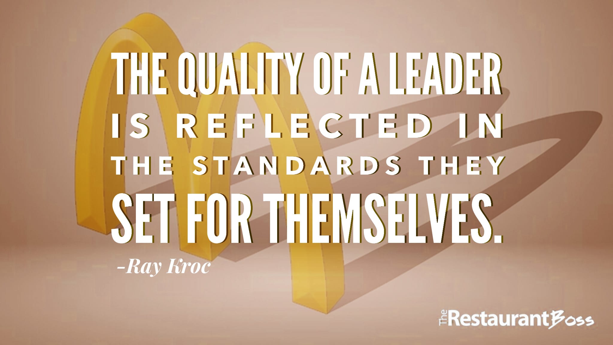 “The quality of a leader is reflected in the standards they set for themselves.” – Ray Kroc